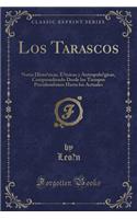 Los Tarascos: Notas Historicas, Etnicas y Antropologicas, Comprendiendo Desde Los Tiempos Precolombinos Hasta Los Actuales (Classic Reprint): Notas Historicas, Etnicas y Antropologicas, Comprendiendo Desde Los Tiempos Precolombinos Hasta Los Actuales (Classic Reprint)