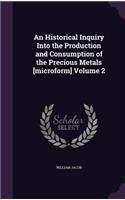 An Historical Inquiry Into the Production and Consumption of the Precious Metals [microform] Volume 2: (English)