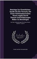 Beytrage Zur Eisenhutten-Kunde ALS Ein Versuch, Die Eisen-Huttenmannischen Kunst-Regeln Durch Theorie Und Erfahrungen Naher Zu Berichtigen: Von Den Vorbereitungen Der Eisen-Minern, Volume 1, Issue 5