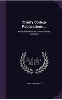 Trinity College Publications ...: Political and Social Science Series, Volume 6