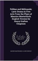 Pelléas and Mélisande; Lyric Drama in Five Acts From the Plays of Maurice Maeterlinck. English Version by Henry Grafton Chapman