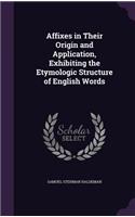 Affixes in Their Origin and Application, Exhibiting the Etymologic Structure of English Words