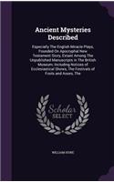 Ancient Mysteries Described: Especially The English Miracle Plays, Founded On Apocryphal New Testament Story, Extant Among The Unpublished Manuscripts in The British Museum; Inc