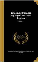 Lincolnics; Familiar Sayings of Abraham Lincoln; Volume 1
