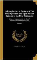 Paraphrase on the Acts of the Holy Apostles, and Upon All the Epistles of the New Testament