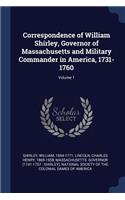 Correspondence of William Shirley, Governor of Massachusetts and Military Commander in America, 1731-1760; Volume 1