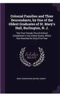 Colonial Families and Thier Descendants, by One of the Oldest Graduates of St. Mary's Hall, Burlington, N. J.