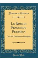 Le Rime Di Francesco Petrarca: Con Note Dichiarative E Filologiche (Classic Reprint): Con Note Dichiarative E Filologiche (Classic Reprint)