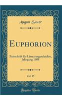 Euphorion, Vol. 15: Zeitschrift Fï¿½r Literaturgeschichte, Jahrgang 1908 (Classic Reprint): Zeitschrift Fï¿½r Literaturgeschichte, Jahrgang 1908 (Classic Reprint)