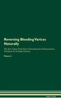 Reversing Bleeding Varices Naturally the Raw Vegan Plant-Based Detoxification & Regeneration Workbook for Healing Patients. Volume 2