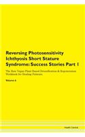 Reversing Photosensitivity Ichthyosis Short Stature Syndrome: Success Stories Part 1 The Raw Vegan Plant-Based Detoxification & Regeneration Workbook for Healing Patients.Volume 6
