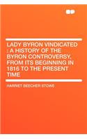 Lady Byron Vindicated: A History of the Byron Controversy, from Its Beginning in 1816 to the Present Time