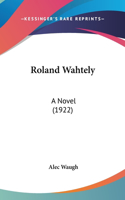 Roland Wahtely: A Novel (1922)