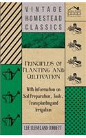 Principles of Planting and Cultivation - With Information on Soil Preparation, Tools, Transplanting and Irrigation