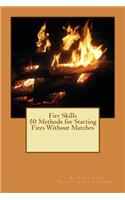 Fire Skills 50 Methods for Starting Fires Without Matches