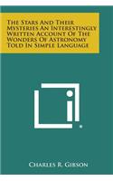 Stars and Their Mysteries an Interestingly Written Account of the Wonders of Astronomy Told in Simple Language
