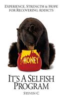 It's A Selfish Program: (Experience, Strength & Hope for Recovering Addicts)