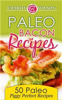 Paleo Bacon Cookbook: 50 Paleo Piggy Perfect Recipes