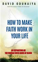 How To Make Faith Work In Your Life