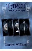 Tarot A Book of Secrets (An introduction to the Book of the Tarot for beginners): An introduction to the secrets of Tarot card reading for beginners and how to interpret the meanings of Tarot card spreads