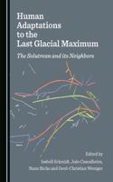 Human Adaptations to the Last Glacial Maximum: The Solutrean and Its Neighbors