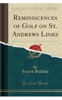 Reminiscences of Golf on St. Andrews Links (Classic Reprint)