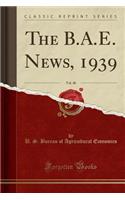 The B.A.E. News, 1939, Vol. 40 (Classic Reprint)