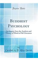 Buddhist Psychology: An Inquiry Into the Analysis and Theory of Mind in Pali Literature (Classic Reprint): An Inquiry Into the Analysis and Theory of Mind in Pali Literature (Classic Reprint)