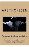 Demons, Spiritual Medicine: A Treatise on Demonology, Christology and Medicine. the Reality of the Demonic Threat Understood Through Anthroposophy