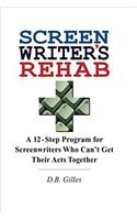 Screenwriters Rehab: A 12-step Program for Screenwriters Who Cant Get Their Act