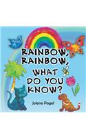 Rainbow, Rainbow, What do you know?
