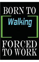 Born to Walking Forced to Work