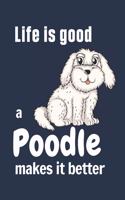 Life is good a Poodle makes it better