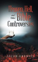 Heaven, Hell, and Other Bible Controversies