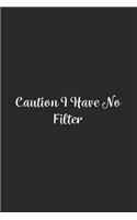 Caution I Have No Filter.
