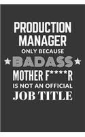 Production Manager Only Because Badass Mother F****R Is Not An Official Job Title Notebook: Lined Journal, 120 Pages, 6 x 9, Matte Finish