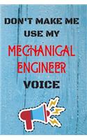 DON'T MAKE ME USE MY Mechanical Engineer VOICE