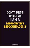 Don't Mess With Me, I Am A Reproductive endocrinologist: Career Motivational Quotes 6x9 120 Pages Blank Lined Notebook Journal