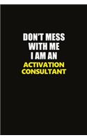 Don't Mess With Me I Am An Activation Consultant: Career journal, notebook and writing journal for encouraging men, women and kids. A framework for building your career.