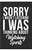 Sorry I Wasn't Listening I Was Thinking About Watching Sports