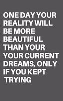 One Day Your Reality Will Be More Beautiful Than Your Your Current Dreams, Only If You Kept Trying