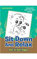 Sit Down And Relax Dot To Dot Pages: Greatest Dot-To-Dot Book