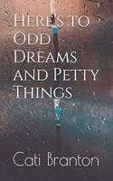 Here's to Odd Dreams and Petty Things