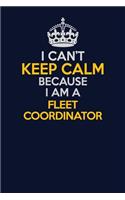 I Can't Keep Calm Because I Am A Fleet Coordinator: Career journal, notebook and writing journal for encouraging men, women and kids. A framework for building your career.