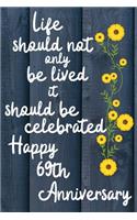 Life should not only be lived it should be celebrated Happy 69th Anniversary: 69 Year Old Anniversary Gift Journal / Notebook / Diary / Unique Greeting Card Alternative