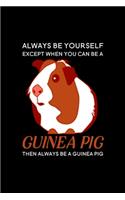 Always be yourself except when you can be a Guinea Pig then always be a Guinea Pig