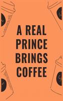 A real prince brings coffee: 6 X 9 Notebook with Coffee tasting journal, Track, Log and Rate Notebook, Best Gift for Coffee Lovers