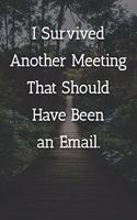 I Survived Another Meeting That Should Have Been an Email. Notebook: Lined Journal, 120 Pages, 6 x 9, Work Gag Gift, Outdoor Adventurer Matte Finish (I Survived Another Meeting That Should Have Been an Email. Journal)