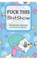 Fuck This Shit Show Gratitude Journal For Tired Ass Women