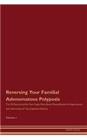 Reversing Your Familial Adenomatous Polyposis: The 30 Day Journal for Raw Vegan Plant-Based Detoxification & Regeneration with Information & Tips (Updated Edition) Volume 1